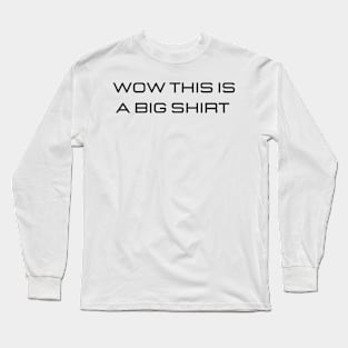 wow this is a big shirt Long Sleeve T-Shirt